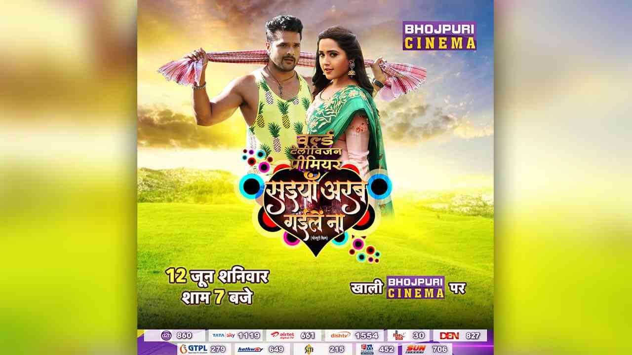 Bhojpuri Cinema brings World Television Premiere of blockbuster Saiyan Arab Gaile Na
