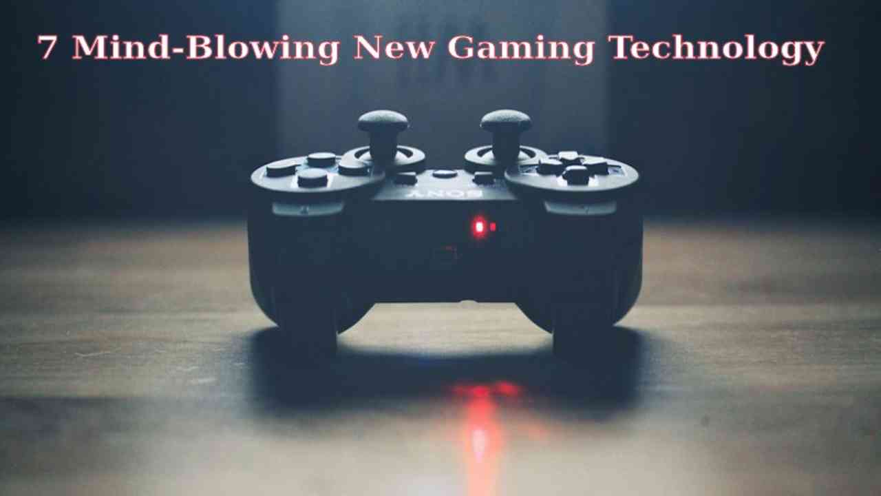 7 Mind-Blowing New Gaming Technology for Gamers