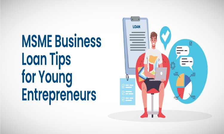 Know about MSME Loan Tips for Young Entrepreneurs in India