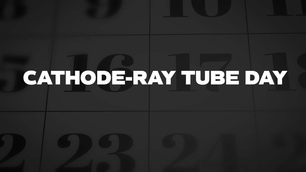 Cathode-Ray Tube Day 2023 Activities, FAQs, Dates, History, and Facts About Cathode-Ray Tube