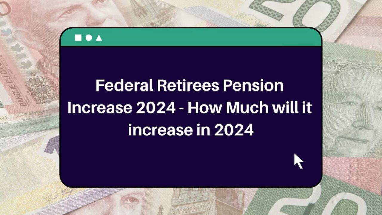 Federal Retirees Pension Increase 2024 – How Much will it increase in 2024