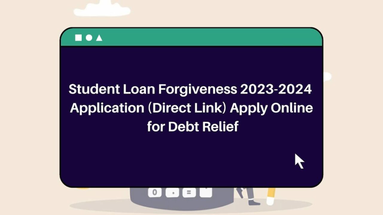 Student Loan Forgiveness 2023-2024 Application (Direct Link) Apply Online for Debt Relief
