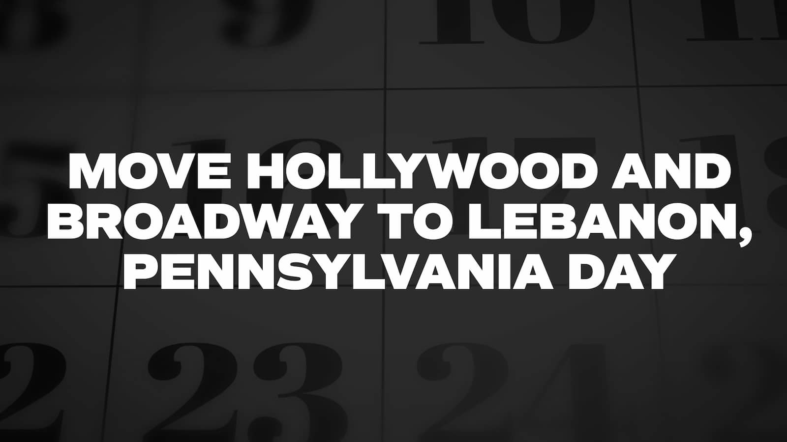 Move Hollywood & Broadway to Lebanon PA Day 2024 (US) Activities, FAQs, Dates, History, and Facts About Pennsylvania
