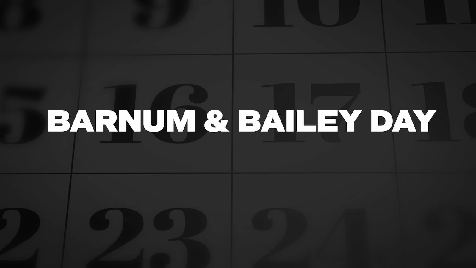 Barnum & Bailey Day 2024 (US) History, FAQs, Dates, Activities, and Facts About the circus